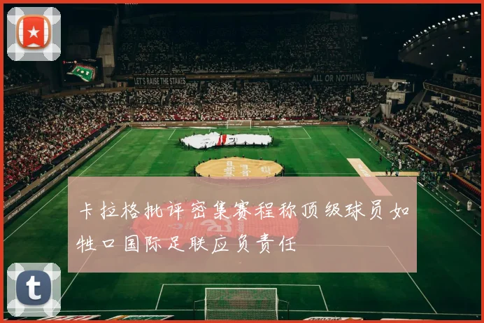 卡拉格批评密集赛程称顶级球员如牲口国际足联应负责任