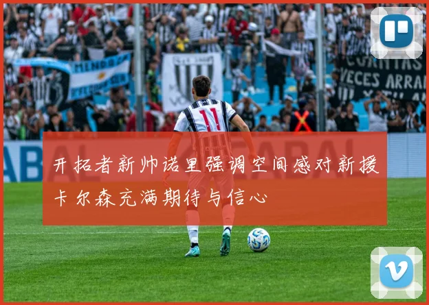 开拓者新帅诺里强调空间感对新援卡尔森充满期待与信心